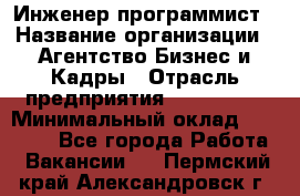 Инженер-программист › Название организации ­ Агентство Бизнес и Кадры › Отрасль предприятия ­ CTO, CIO › Минимальный оклад ­ 50 000 - Все города Работа » Вакансии   . Пермский край,Александровск г.